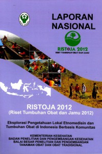 Laporan Nasional Ristoja 2012 (Riset Tumbuhan Obat dan Jamu 2012) : Eksplorasi Pengetahuan Lokal Etnomedisin dan Tumbuhan Obat di Indonesia Berbasis Komunitas