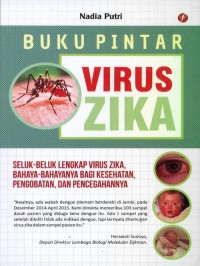 Buku Pintar Virus Zika : Seluk Beluk Lengkap Virus Bahaya Bahaya nya Bagi Kesehatan,Pengobatan, dan Pencegahan nya