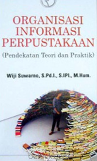 Image of Organisasi Informasi Perpustakaan ( Pendekatan Teori dan Praktik)