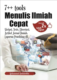 7++ tools Menulis Ilmiah Cepat : Skripsi, Tesis, Disertasi, Artikel Jurnal Ilmiah, Lapoan Penelitian dll