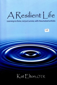 Image of A Resilient Life : learning to thrive, not just survive, with rheumatod arthritis