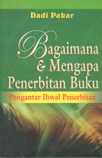 Bagaimana dan Mengapa Penerbitan Buku : Pengantar Ihwal Penerbitan