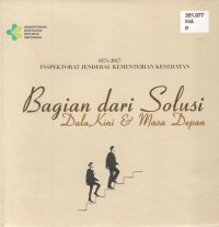 Image of Bagian dari Solusi Dulu, Kini, dan Masa Depan : 1971-2017 Inspektorat Jenderal Kemeterian Kesehatan