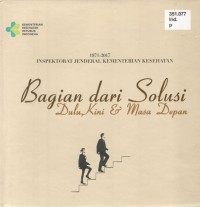 Bagian dari Solusi Dulu, Kini, dan Masa Depan : 1971-2017 Inspektorat Jenderal Kemeterian Kesehatan