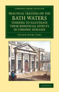 Pratical Treatise On The Bath Waters Tending To Illustrate Their Beneficial Effects In Chronic Diseases