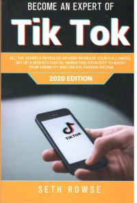 Image of Become an Expert of Tik Tok : All the Secrets Revealed on How Increase Your Followers, Set Up A Perfect Digital Marketing Strategy to Boost Your Visibility and Create passive Income