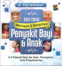 Image of Buku Pintar Mencegah dan Mengobati Penyakit Bayi dan Anak : A-Z Penyakit Bayi dan Anak, Pencegahan, serta Pengobatannya.