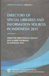 Directory of Special Libraries and Information Sources in Indonesia 2015 = Direktori Perpustakaan Khusus dan Sumber Informasi di Indonesia 2015