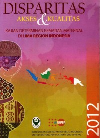 Image of Disparitas akses & kualitas: kajian determinan kematian maternal di lima region Indonesia