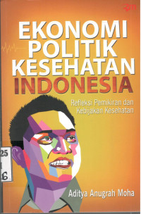 Image of Ekonomi Politik Kesehatan Indonesia : Refleksi Pemikiran dan Kebijakan Kesehatan