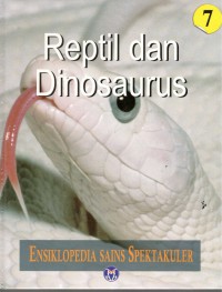 Ensiklopedia Sains Spektakuler : Reptil dan Dinosaurus = Visual Atlas of Science : Reptiles and Dinosaurs
