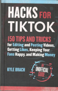 Image of Hacks for Tik Tok : 150 Tips and Tricks for Editing and Posting Videos, Getting Likes, Keeping Your Fans Happy, and Making Money