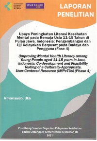 Laporan Penelitian Upaya Peningkatan Literasi Kesehatan Mental pada Remaja Usia 11-15 Tahun di Pulau Jawa, Indonesia : Pengembangan dan Uji Kelayakan Berpusat pada Budaya dan Pengguna (Fase 4) = Improving Mental Health Literacy among Young People Aged 11-15 years in Java, Indonesia : Co-development and Feasibility Testing of a Cultural-Appropriate, User-Centered Resources (IMPeTUs) (Phase-4)