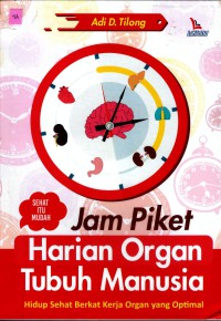 Jam Piket Harian Organ Tubuh Manusia : Hidup Sehat Berkat Kerja Organ yang Optimal