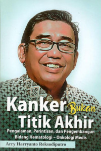 Image of Kanker Bukan Titik Akhir : Pengalaman, Perintisan, dan Pengembangan Bidang Hematologi - Onkologi Medis