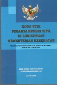 Kode Etik Pegawai Negeri Sipil di Lingkungan Kementerian Kesehatan : Peraturan Menteri Kesehatan Republik Indonesia Nomor 008 Tahun 2012