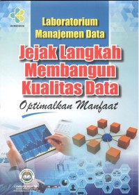 Laboratorium Manajemen Data : Jejak Langkah Membangun Kualitas Data Optimalkan Manfaat