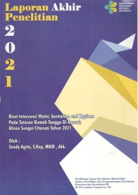 Laporan Akhir Penelitian 2021 Riset Intervensi Water, Sanitation and Hygiene pada Tataran Rumah Tangga di Daerah Aliran Sungai Citarum Tahun 2021