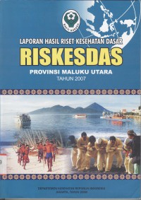 Laporan Hasil Riset Kesehatan Dasar (Riskesdas) Provinsi Maluku Utara Tahun 2007