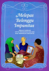 Image of Melepas Belenggu Impunitas Sebuah Panduan Untuk Pemahaman dan Aksi Bagi Perempuan Penyitas