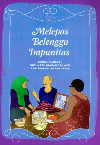 Melepas Belenggu Impunitas Sebuah Panduan Untuk Pemahaman dan Aksi Bagi Perempuan Penyitas