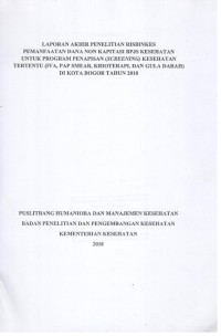 Laporan Akhir Penelitian Risbinkes Pemanfaatan Dana Non Kapitasi BPJS Kesehatan Untuk Program Penapisan (Screening) Kesehatan Tertentu (IVA, PAP SMEAR, Krioterapi, dan Gula Darah) di Kota Bogor Tahun 2018