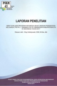 Riset Evaluasi Program Indonesia Sehat dengan Pendekatan Keluarga (PIS PK): Dinamika PIS PK Dibeberapa Kabupaten/Kota di Indonesia Tahun 2017.