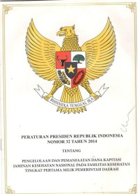 Peraturan Presiden Republik Indonesia Nomor 32 tahun 2014 Tentang Pengelolaan dan Pemanfaatan Dana Kapitasi Jaminan Kesehatan Nasional pada Fasilitas Kesehatan Tingkat Pertama Milik Pemerintah Daerah