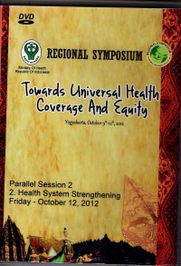 Regional Symposium : Towards Universal Health Coverage and Equity (Yogyakarta, October 9th - 12th, 2012) - Parallel Session 2, 2. Health System Strengthening, Friday 12 Okt' 2012