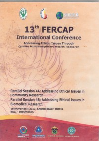 13th FERCAP International Conference: addressing ethical issue through quality multidisciplinary health research - addressing ethical issues through quality multidisciplinary health research - parallel session 4A: Addressing Ethical Issues in Community Research.  4B: Addressing Ethical Issues in Biomedical Research