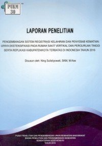 Image of Pengembangan Sistem Registrasi Kelahiran, Kematian & Penyebab Kematian: Upaya Ekstensifikasi pada Rumah Sakit Vertikal dan Perguruan Tinggi serta Replikasi pada Kabupaten/Kota Terbatas di Indonesia Tahun 2016.