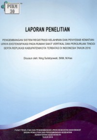 Pengembangan Sistem Registrasi Kelahiran, Kematian & Penyebab Kematian: Upaya Ekstensifikasi pada Rumah Sakit Vertikal dan Perguruan Tinggi serta Replikasi pada Kabupaten/Kota Terbatas di Indonesia Tahun 2016.