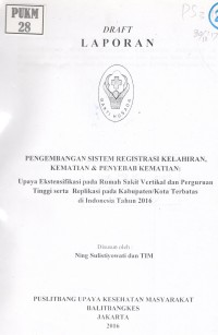 Image of Pengembangan Sistem Registrasi Kelahiran, Kematian & Penyebab Kematian: Upaya Ekstensifikasi pada Rumah Sakit Vertikal dan Perguruan Tinggi serta Replikasi pada Kabupaten/Kota Terbatas di Indonesia Tahun 2016. (Draft Laporan)