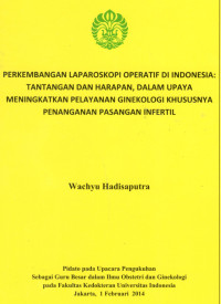Image of Perkembangan Laparoskopi Operatif di Indonesia tantangan dan harapan, dalam upaya meningkatkan pelayamam ginekologi khususnya penanganan pasangan infertil. Pidato pada Upacara Pengukuhan sebagai Guru Besar dalam Ilmu Obstetri dan Ginekologi pada FKUI.
