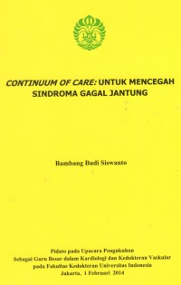 Continuum of Care: untuk Mencegah Sindroma Gagal Jantung. Pidato pada Upacara Pengukuhan sebagai Guu Besar dalam Kardiologi dan Kedokteran Vaskular pada FKUI.