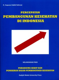 Percepatan Pembangunan Kesehatan di Indonesia: Melandaskan Pada Paradigma Sehat dan Pemikiran Dasar Pembangunan Kesehatan