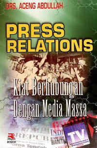 Press Relations: Kiat berhubungan dengan Media Massa