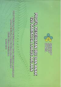 Image of Profil Kesehatan Ibu dan Anak 120 Kab/Kota Lokus AKI AKN