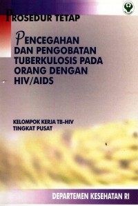 Prosedur Tetap : Pencegahan dan Pengobatan Tuberkulosis Pada Orang dengan HIV/AIDS(Kelompok Kerja TB-HIV tingkat Pusat)