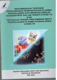Rekomendasi tentang Pengawasan Pemanfaatan Plasma Konvalesen dan Imunoglobulin Konsentrat dalam Terapi COVID-19 dan Petunjuk Teknis Penjaminan Mutu Pengolahan Plasma Konvalensen COVID-19