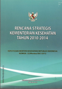 Image of Rencana Strategis Kementerian Kesehatan Tahun 2010-2014 : Keputusan Menteri Kesehatan Republik Indonesia Nomor: 32/Menkes/SK/I/2013