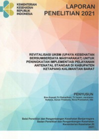 Laporan Penelitian Revitalisasi UKBM (Upaya Kesehatan Bersumberdaya Masyarakat) untuk Peningkatan Implementasi Pelayanan Antenatal Standar di Kabupaten Ketapang Kalimantan Barat