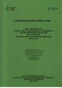 Laporan Akhir Penelitian Riset Implementasi Model Juru Pembasmi Jentik (Jurbastik) dalam Penanggulangan DBD (Multicenter) Provinsi Jambi dan Sumatera Selatan Tahun 2019