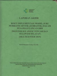 Laporan Akhir Riset Implementasi Model Juru Pembasmi Jentik (Jurbastik) dalam Penanggulangan DBD Provinsi Sulawesi Tengah dan Sulawesi Selatan (Multicenter 2019)