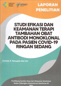 Image of Laporan Penelitian Studi Efikasi dan Keamanan Terapi Tambahan Obat Antibodi Monoklonal pada pasien Covid-19 Ringan Sedang : Uji Klinik Fase III, Acak, Terbuka, Pemberian Terapi Tambahan Bamlanivimab - Etesivimab pada Pasien Covid-19 Derajat Ringan Sedang dan Registri Antibodi Monoklonal sebagai Tambahan Terapi pada Subyek Covid-19 dengan Gejala Ringan Sedang