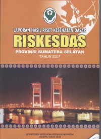 Laporan Hasil Riset Kesehatan Dasar (Riskesdas) Provinsi Sumatera Selatan 2007