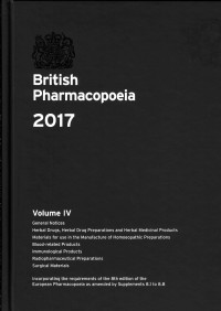 British Pharmacopoeia 2017. Volume IV: General Notices; Herbal Drugs, Herbal Drug Preparations and Herbal Medicinal Products; Materials for Use in the Manufacture of Homoeopathic Preparations; Blood-related Products; Immunological Products; Radiopharmaceutical Preparations; Surgical Materials