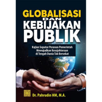 Image of Globalisasi dan Kebijakan Publik  : Kajian Seputar Perananan Pemerintah Mewujudkan Kesejahteraan di Tengah Dunia Tak Bersekat