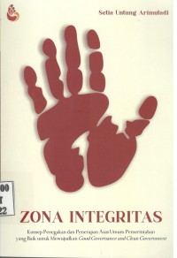 Image of Zona Integritas : Konsep Penegakan dan Penerapan Asas Umum Pemerintahan yang Baik untuk Mewujudkan Good Governance and Clean Government