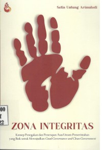 Zona Integritas : Konsep Penegakan dan Penerapan Asas Umum Pemerintahan yang Baik untuk Mewujudkan Good Governance and Clean Government